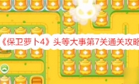 《保卫萝卜4》头等大事第7关通关攻略