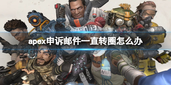 apex申诉邮件一直转圈怎么办-apex申诉邮件一直转圈解决方法 