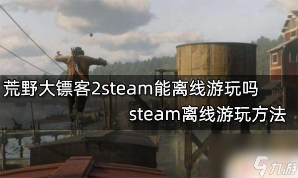 荒野大镖客离线模式steam 荒野大镖客2steam离线游玩