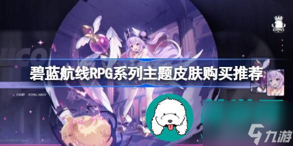 碧蓝航线RPG系列主题皮肤性价比如何-碧蓝航线RPG系列主题皮肤有何推荐