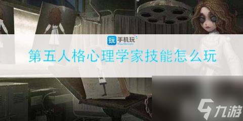 第五人格心理学家技能怎么玩 心理学家技能使用介绍