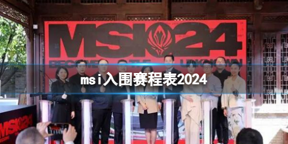 msi入围赛程表2024-英雄联盟msi入围赛程表一览