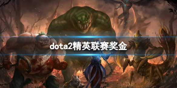 dota2精英联赛奖金-dota2精英联赛奖金一览 