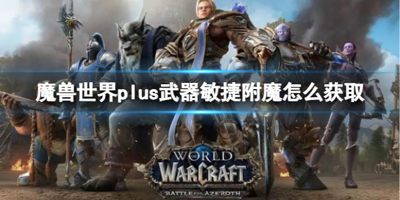 魔兽世界plus武器敏捷附魔怎么获取-plus武器敏捷附魔获取方法