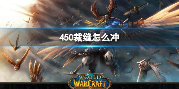 450裁缝怎么冲-魔兽世界450裁缝冲级方法