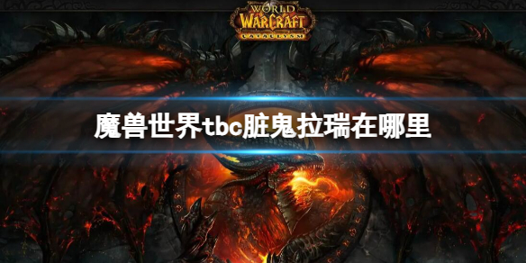 魔兽世界tbc脏鬼拉瑞在哪里-魔兽世界tbc脏鬼拉瑞位置介绍