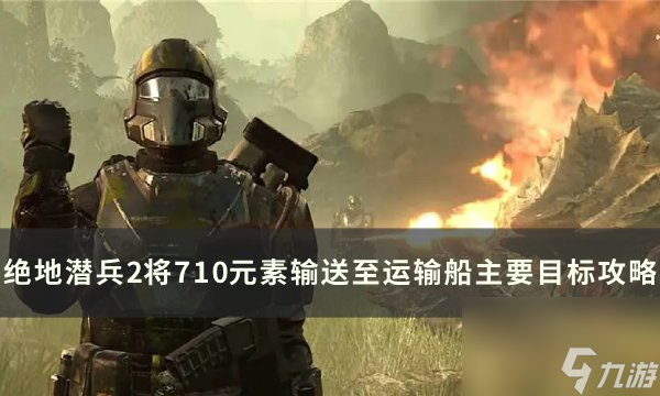 《绝地潜兵2》将710元素输送至运输船主要目标攻略