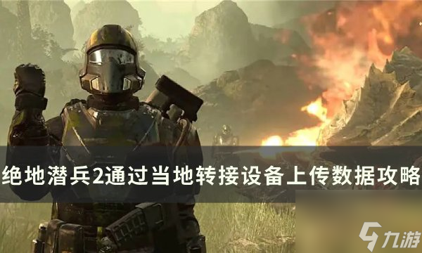 《绝地潜兵2》主要目标通过当地转接设备上传数据攻略