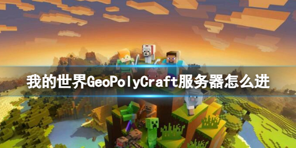 我的世界GeoPolyCraft服务器怎么进-我的世界GeoPolyCraft服务器进入方法介绍 