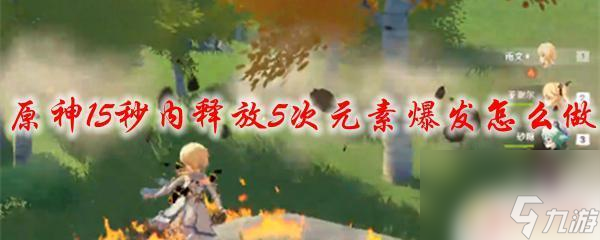 原神如何15秒放出五大招 原神15秒内释放5次元素爆发攻略