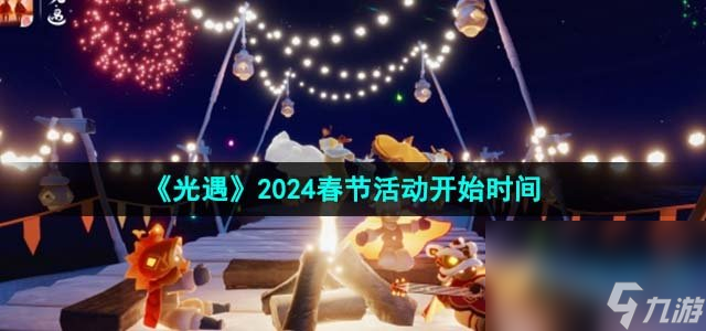 《光遇》2024春节活动开始时间