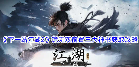 《下一站江湖2》镜无双前置三大神书获取攻略