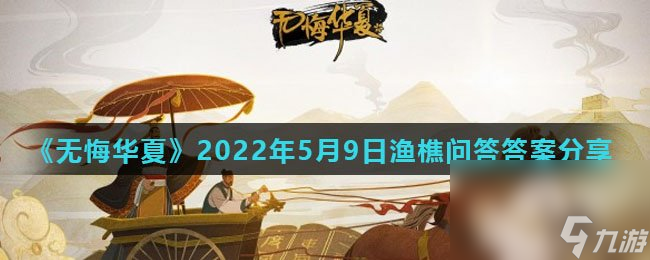 《无悔华夏》2022年5月9日渔樵问答答案分享