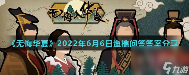 《无悔华夏》2022年6月6日渔樵问答答案分享