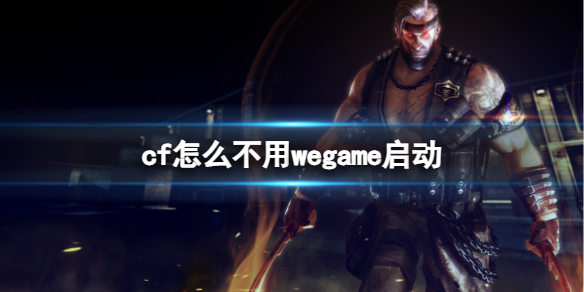 cf怎么不用wegame启动-cf不用wegame启动方法