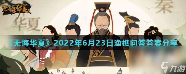 《无悔华夏》2022年6月23日渔樵问答答案分享