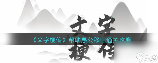 《文字梗传》帮助愚公移山通关攻略？文字梗传攻略推荐