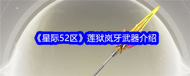 《星际52区》莲狱岚牙武器介绍