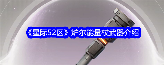 《星际52区》炉尔能量杖武器介绍