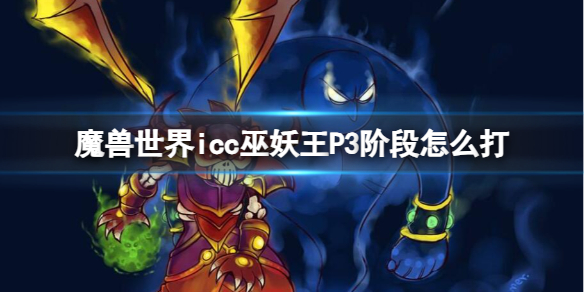 魔兽世界icc巫妖王P3阶段怎么打-魔兽世界icc巫妖王P3阶段打法攻略