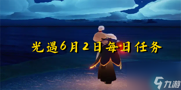 光遇6月2日-光遇6月2日每日任务