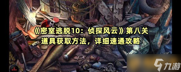 《密室逃脱10：侦探风云》第八关道具获取方法，详细速通攻略