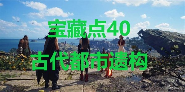 《最终幻想7重生》宝藏点40古代都市遗构在哪里