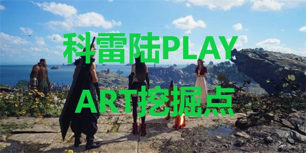 《最终幻想7重生》科雷陆PLAY ART挖掘点在哪里