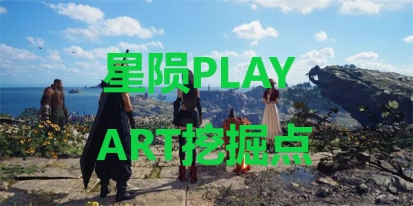 《最终幻想7重生》星陨PLAY ART挖掘点在哪里