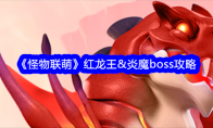 《怪物联萌》红龙王&炎魔boss攻略