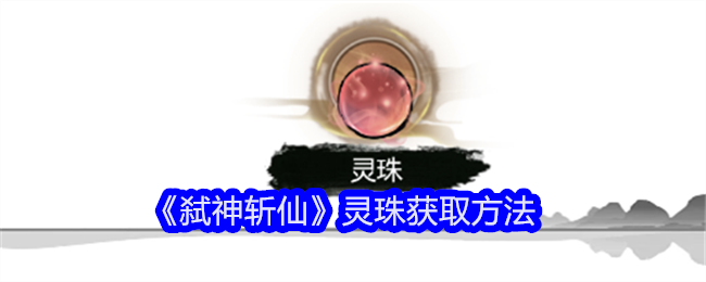 《弑神斩仙》灵珠获取方法