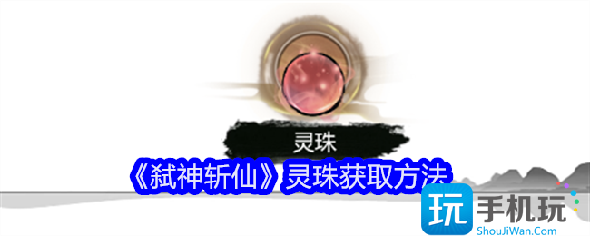 《弑神斩仙》灵珠获取方法