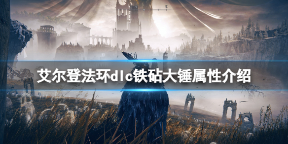 艾尔登法环铁砧大锤怎么样-dlc铁砧大锤属性介绍