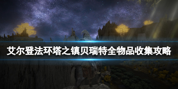 艾尔登法环塔之镇贝瑞特全物品收集攻略-贝瑞特任务攻略