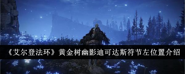 《艾尔登法环》黄金树幽影迪可达斯符节左位置介绍