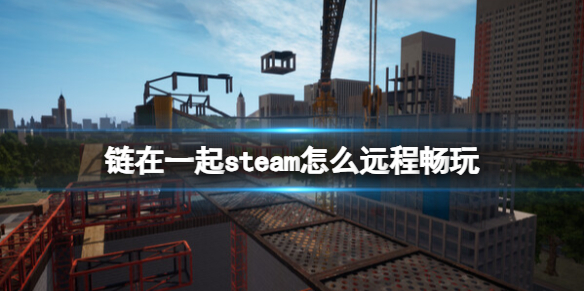 链在一起steam怎么远程畅玩-链在一起steam远程同乐方法