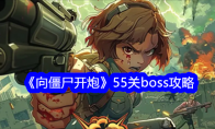 《向僵尸开炮》55关boss攻略