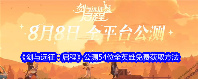 《剑与远征：启程》公测54位全英雄免费获取方法