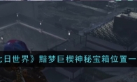 《七日世界》黯梦巨楔神秘宝箱位置一览