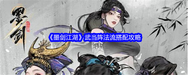 《墨剑江湖》武当阵法流搭配攻略