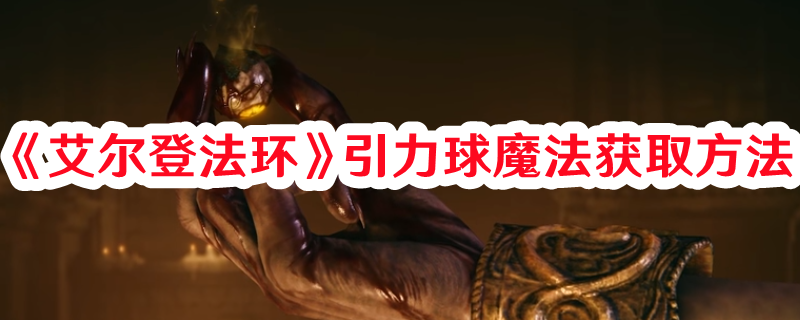 《艾尔登法环》引力球魔法获取方法