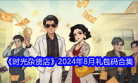 《时光杂货店》2024年8月礼包码合集