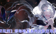 《阴阳师》碧海晴夏系列皮肤获取攻略一览