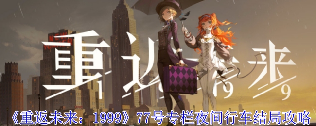 《重返未来：1999》77号专栏夜间行车结局攻略