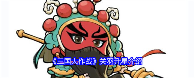 《三国大作战》关羽升星介绍