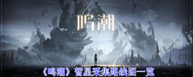 《鸣潮》暂星采集路线图一览