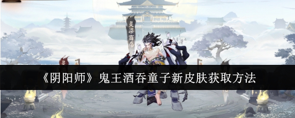 《阴阳师》鬼王酒吞童子新皮肤获取方法