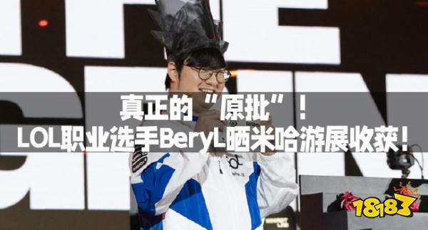 真正的“原批”！LOL职业选手BeryL晒米哈游展收获！