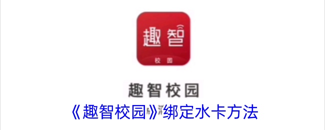 《趣智校园》绑定水卡方法