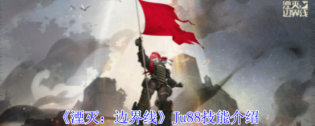 《湮灭：边界线》Ju88技能介绍